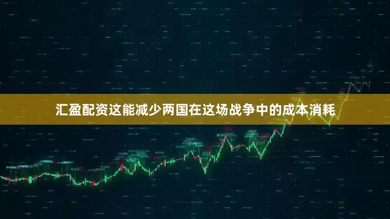 汇盈配资这能减少两国在这场战争中的成本消耗