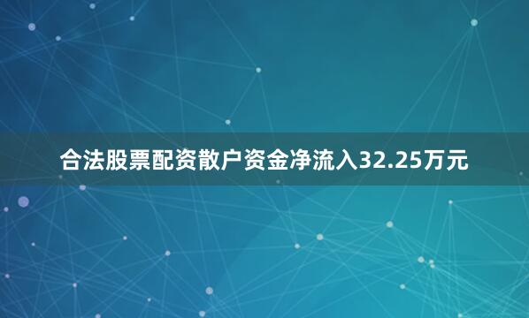 合法股票配资散户资金净流入32.25万元