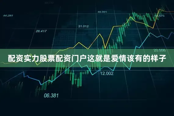 配资实力股票配资门户这就是爱情该有的样子
