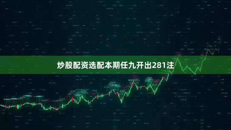 炒股配资选配本期任九开出281注