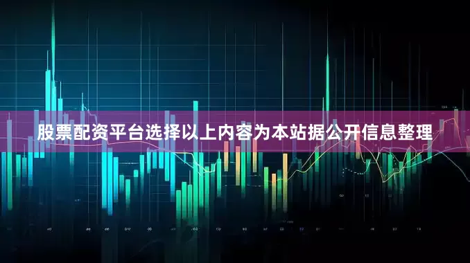 股票配资平台选择以上内容为本站据公开信息整理