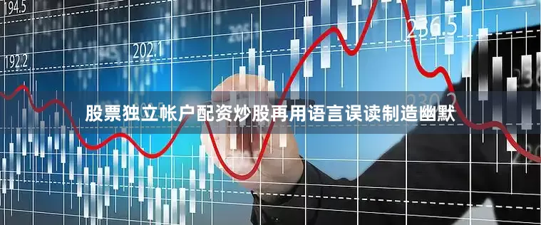 股票独立帐户配资炒股再用语言误读制造幽默