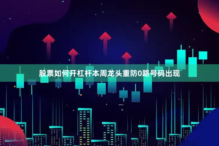 股票如何开杠杆本周龙头重防0路号码出现