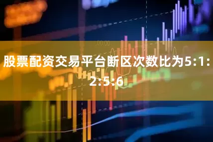股票配资交易平台断区次数比为5:1:2:5:6