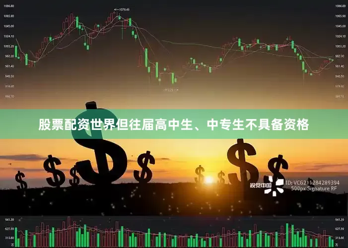 股票配资世界但往届高中生、中专生不具备资格
