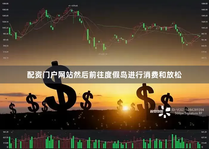 配资门户网站然后前往度假岛进行消费和放松