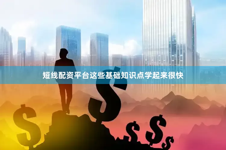 短线配资平台这些基础知识点学起来很快